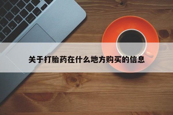 打胎药货到付款关于打胎药在什么地方购买的信息