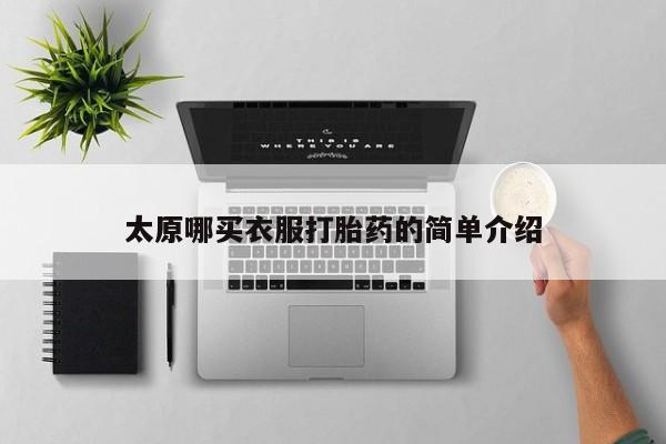 打胎药货到付款太原哪买衣服打胎药的简单介绍