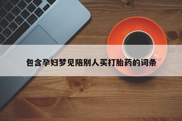 打胎药货到付款包含孕妇梦见陪别人买打胎药的词条