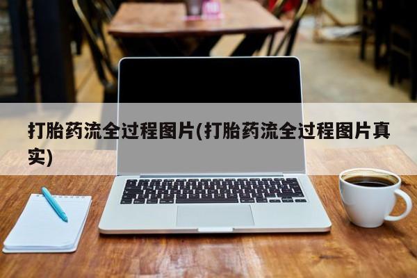 打胎药货到付款打胎药流全过程图片(打胎药流全过程图片真实)