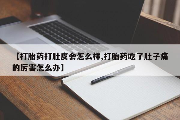 打胎药货到付款【打胎药打肚皮会怎么样,打胎药吃了肚子痛的厉害怎么办】