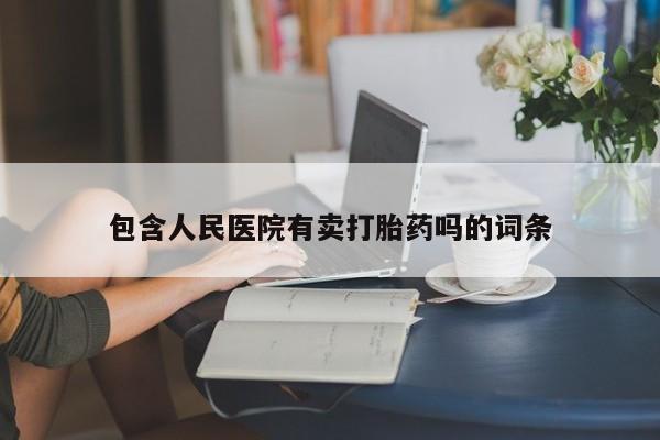打胎药货到付款包含人民医院有卖打胎药吗的词条